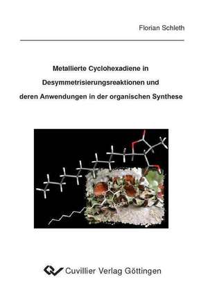 Metallierte Cyclohexadiene in Desymmetrisierungsreaktion und deren Anwendungen in der organischen Synthese de Florian Schleth