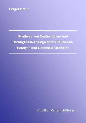 Synthese von Cephalotaxin- und Harringtonin-Analoga durch Palladium-Katalyse und Domino-Reaktionen de Holger Braun