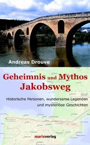 Geheimnis und Mythos Jakobsweg de Andreas Drouve