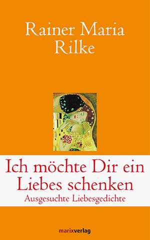 Ich möchte Dir ein Liebes schenken de Rainer Maria Rilke