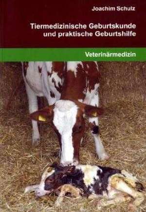 Tiermedizinische Geburtskunde und praktische Geburtshilfe de Joachim Schulz