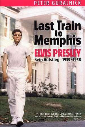 Last Train to Memphis - Elvis Presley - Sein Aufstieg 1935-1958 de Peter Guralnick