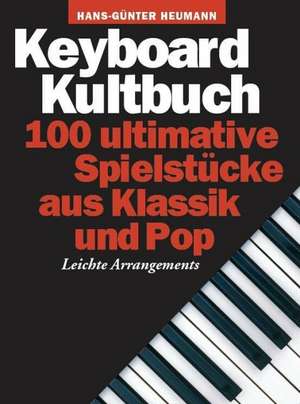 Keyboard Kultbuch - 100 ultimative Spielstücke aus Klassik & Pop de Hans-Günter Heumann