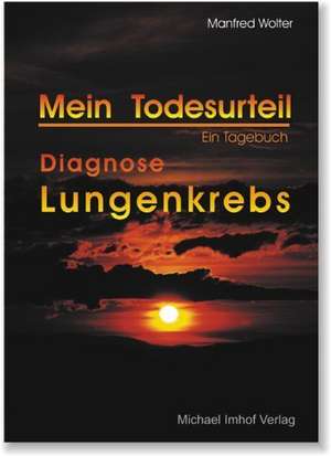 Mein Todesurteil - Diagnose Lungenkrebs de Manfred Wolter