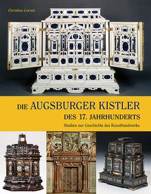 Die Augsburger Kistler des 17. Jahrhunderts de Christine Cornet