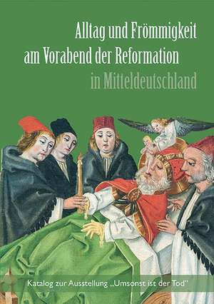 Alltag und Frömmigkeit am Vorabend der Reformation in Mitteldeutschland de Hartmut Kühne