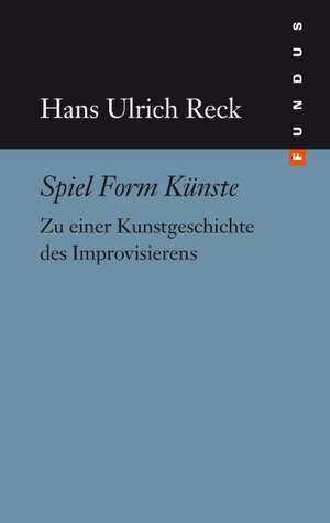 Spiel Form Künste de Hans Ulrich Reck