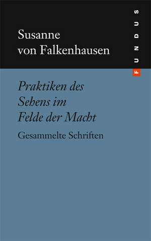 Praktiken des Sehens im Felde der Macht de Susanne von Falkenhausen