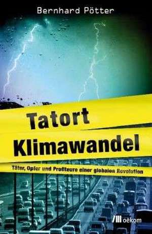 Tatort Klimawandel de Bernhard Pötter