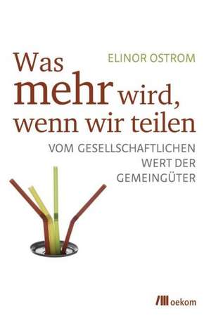 Was mehr wird, wenn wir teilen de Elinor Ostrom