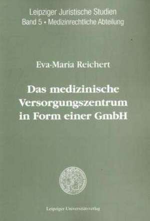 Das medizinische Versorgungszentrum in Form einer GmbH de Eva-Maria Reichert