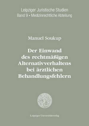 Der Einwand des rechtmäßigen Alternativverhaltens bei ärztlichen Behandlungsfehlern de Manuel Soukup