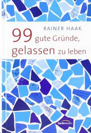 99 gute Gründe, gelassen zu leben de Rainer Haak