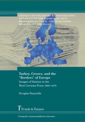 Turkey, Greece, and the Borders of Europe. Images of Nations in the West German Press 1950-1975: History of Science, Ict and Inquiry Based Science Teaching de Douglas Reynolds