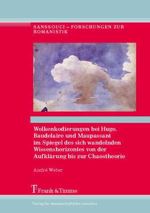 Wolkenkodierungen bei Hugo, Baudelaire und Maupassant im Spiegel des sich wandelnden Wissenshorizontes von der Aufklärung bis zur Chaostheorie de André Weber