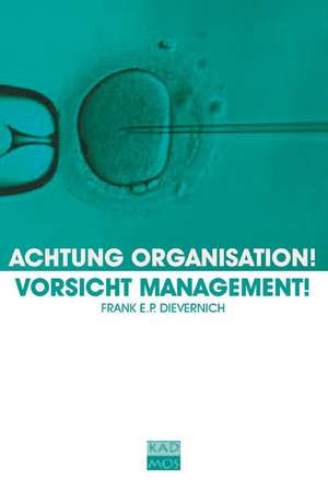 Achtung Organisation! Vorsicht Management! de Frank E. P. Dievernich