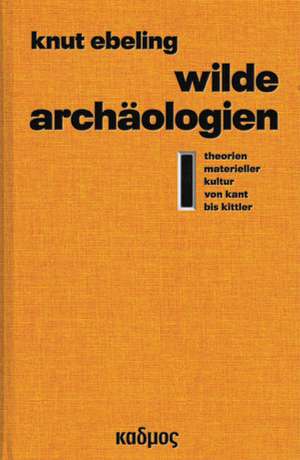 Wilde Archäologien 1 de Knut Ebeling