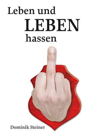 Leben und Leben hassen de Dominik Steiner