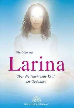 Larina - Über die leuchtende Kraft der Gedanken de Rita Messmer