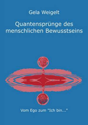 Quantensprünge des menschlichen Bewusstseins de Gela Weigelt