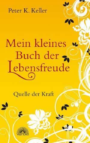 Mein kleines Buch der Lebensfreude de Peter K. Keller