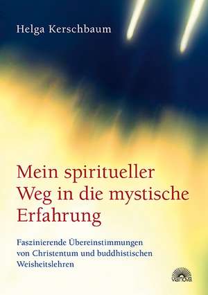 Mein spiritueller Weg in die mystische Erfahrung de Helga Kerschbaum