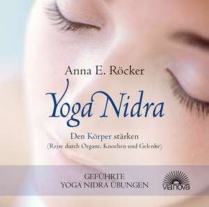 Yoga Nidra - Den Körper stärken - Reise durch Organe, Knochen und Gelenke - Geführte Yoga Nidra-Übungen de Anna E. Röcker