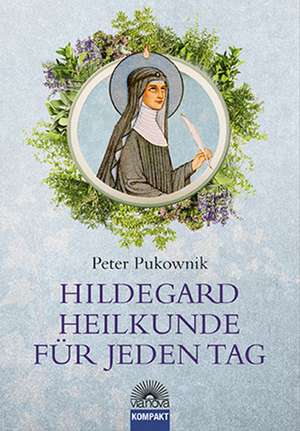 Hildegard-Heilkunde für jeden Tag de Peter Pukownik