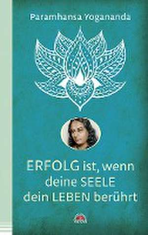 Erfolg ist, wenn deine Seele dein Leben berührt de Paramhansa Yogananda