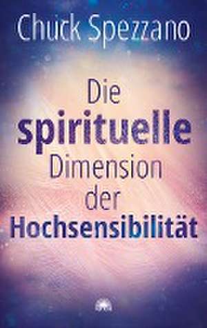 Die spirituelle Dimension der Hochsensibilität de Chuck Spezzano