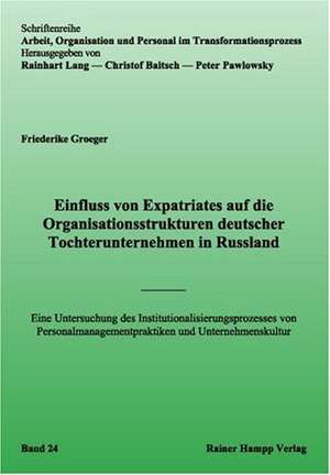 Einfluss von Expatriates auf die Organisationsstrukturen deutscher Tochterunternehmen in Russland de Friederike Groeger