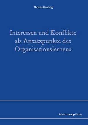 Interessen und Konflikte als Ansatzpunkte des Organisationslernens de Thomas Hardwig