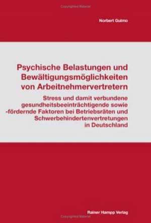 Psychische Belastungen und Bewältigungsmöglichkeiten von Arbeitnehmervertretern de Norbert Gulmo