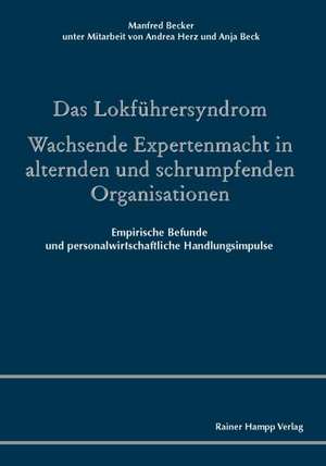 Das Lokführersyndrom. Wachsende Expertenmacht in alternden und schrumpfenden Organisationen de Manfred Becker