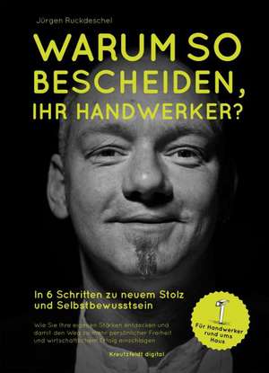 Warum so bescheiden, Ihr Handwerker? de Jürgen Ruckdeschel