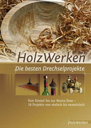 HolzWerken Die besten Drechselprojekte