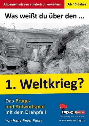 Was weißt du über ... den 1. Weltkrieg? Das Frage- und Antwortspiel mit dem Drehpfeil de Hans-Peter Pauly