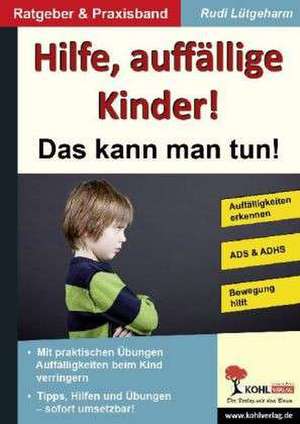 HILFE, auffällige Kinder! Das kann man tun! de Rudi Lütgeharm