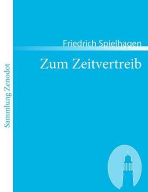 Zum Zeitvertreib de Friedrich Spielhagen