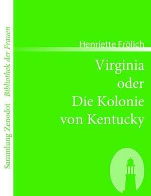 Virginia oder Die Kolonie von Kentucky de Henriette Frölich