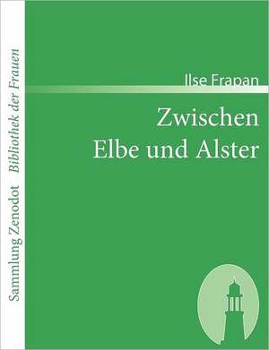 Zwischen Elbe und Alster de Ilse Frapan