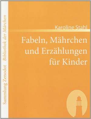 Fabeln, Mährchen und Erzählungen für Kinder de Karoline Stahl