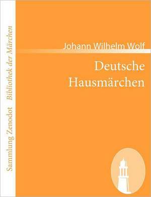 Deutsche Hausmärchen de Johann Wilhelm Wolf