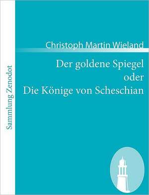 Der goldene Spiegel oder Die Könige von Scheschian de Christoph Martin Wieland