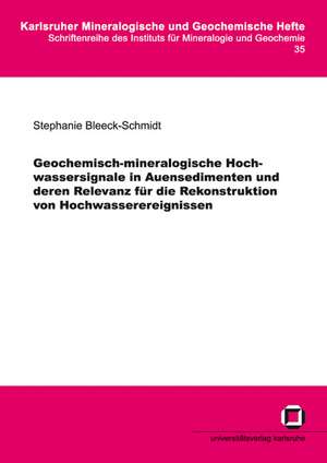 Geochemisch-mineralogische Hochwassersignale in Auensedimenten und deren Relevanz für die Rekonstruktion von Hochwasserereignissen de Stephanie Bleeck-Schmidt