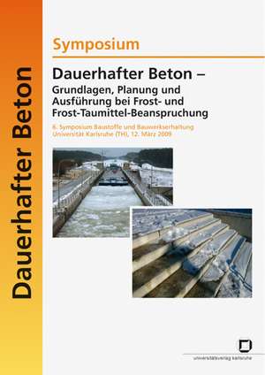 Dauerhafter Beton - Grundlagen, Planung und Ausführung bei Frost- und Frosttaumittel-Beanspruchung. 6. Symposium Baustoffe und Bauwerkserhaltung Universität Karlsruhe (TH) ; Karlsruhe, 12. März 2009 de Ulrich Nolting