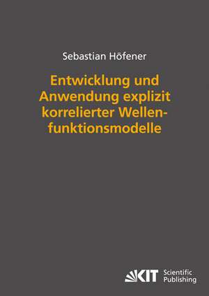 Entwicklung und Anwendung explizit korrelierter Wellenfunktionsmodelle de Sebastian Höfener