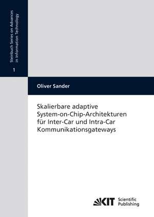 Skalierbare adaptive System-on-Chip-Architekturen für Inter-Car und Intra-Car Kommunikationsgateways de Oliver Sander