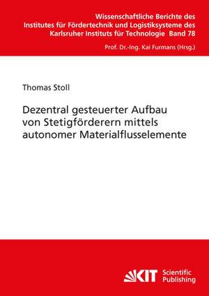 Dezentral gesteuerter Aufbau von Stetigförderern mittels autonomer Materialflusselemente de Thomas Stoll