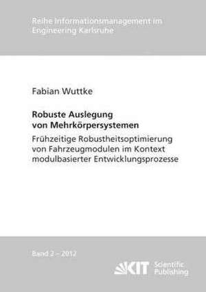 Robuste Auslegung von Mehrkörpersystemen : frühzeitige Robustheitsoptimierung von Fahrzeugmodulen im Kontext modulbasierter Entwicklungsprozesse de Fabian Wuttke